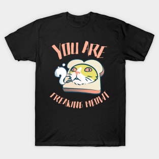 You Are Freaking Meowt! T-Shirt